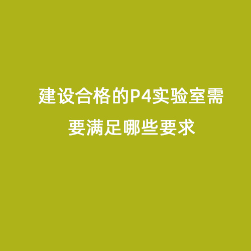 建設(shè)合格的P4實(shí)驗(yàn)室需要滿足哪些要求